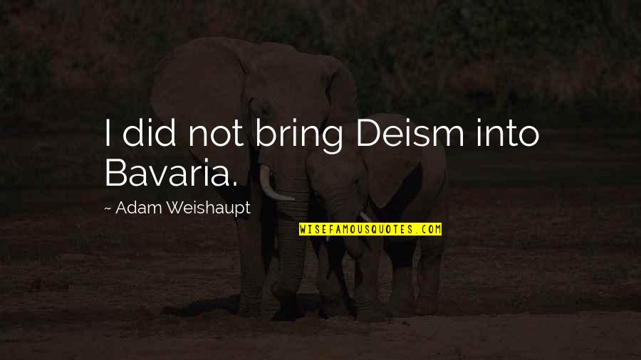 Wijesooriya V Quotes By Adam Weishaupt: I did not bring Deism into Bavaria.