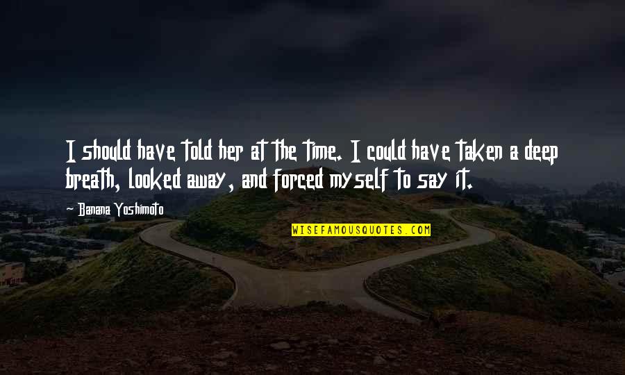 Wijeyadasa Rajapakse Quotes By Banana Yoshimoto: I should have told her at the time. Wijeyadasa Rajapakse Quotes By Banana Yoshimoto: I should have told her at the time.