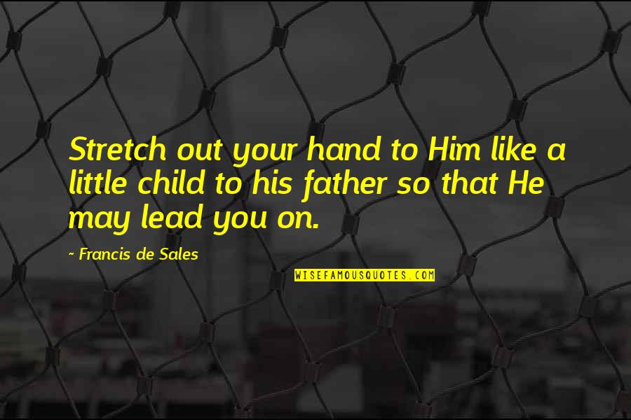 Wijeyadasa Rajapakse Quotes By Francis De Sales: Stretch out your hand to Him like a Wijeyadasa Rajapakse Quotes By Francis De Sales: Stretch out your hand to Him like a