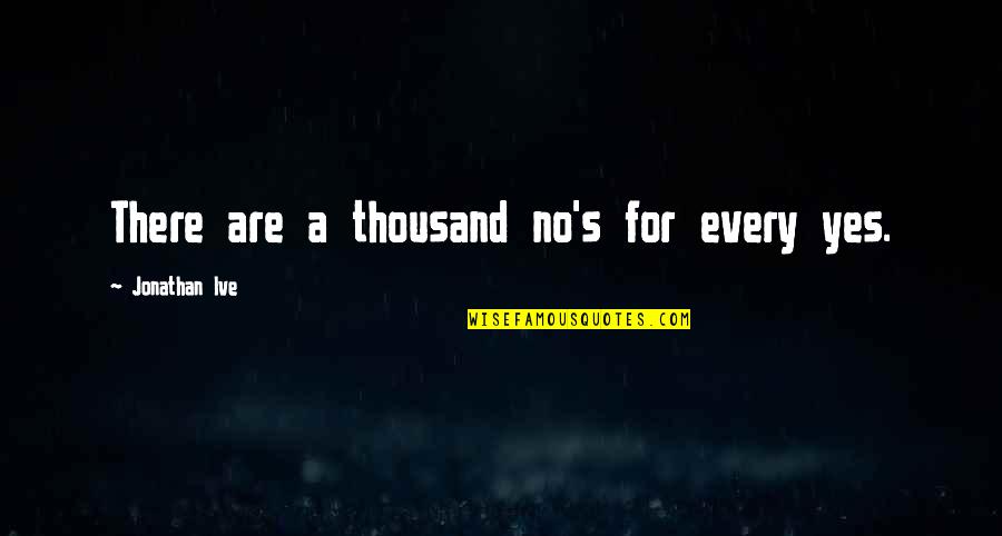 Wijfjesree Quotes By Jonathan Ive: There are a thousand no's for every yes.