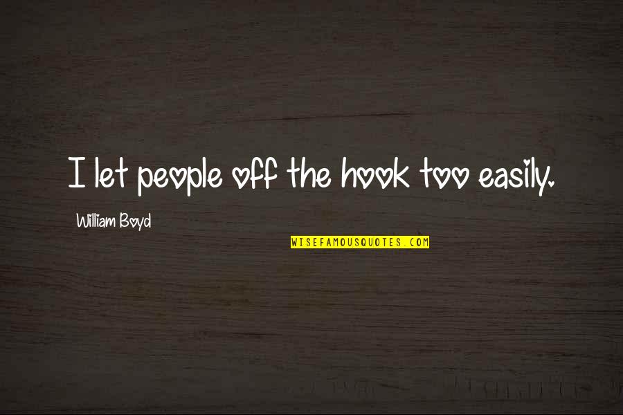 Wijitra Noree Quotes By William Boyd: I let people off the hook too easily. Wijitra Noree Quotes By William Boyd: I let people off the hook too easily.
