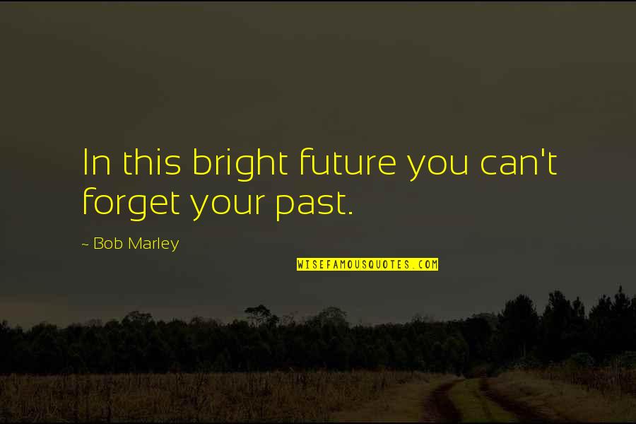 Wijnbergschool Quotes By Bob Marley: In this bright future you can't forget your