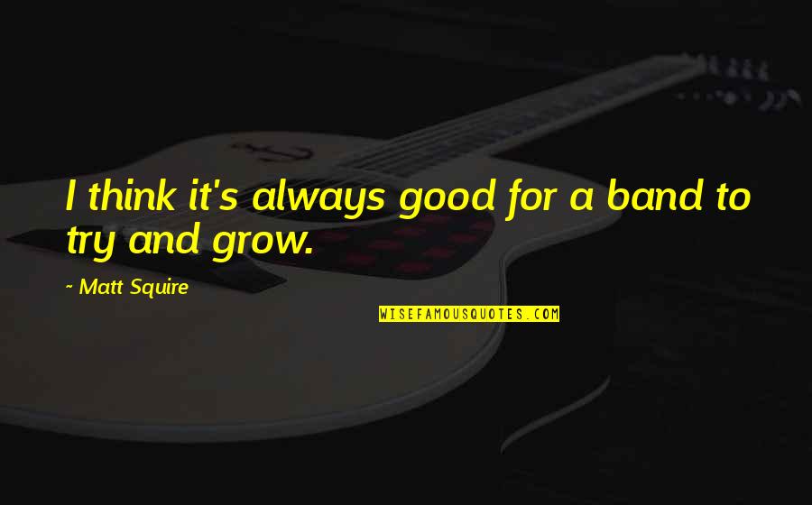 Wijnruit Quotes By Matt Squire: I think it's always good for a band Wijnruit Quotes By Matt Squire: I think it's always good for a band