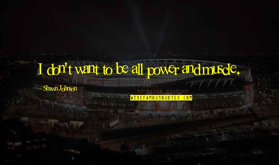 Wijsheid 9 Quotes By Shawn Johnson: I don't want to be all power and Wijsheid 9 Quotes By Shawn Johnson: I don't want to be all power and