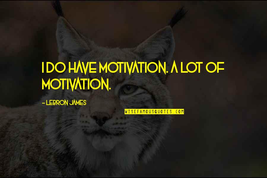 Wijsman Canned Quotes By LeBron James: I do have motivation. A lot of motivation.