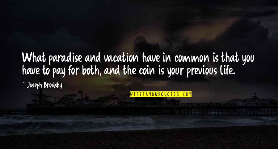 Wijze Lessen Quotes By Joseph Brodsky: What paradise and vacation have in common is Wijze Lessen Quotes By Joseph Brodsky: What paradise and vacation have in common is