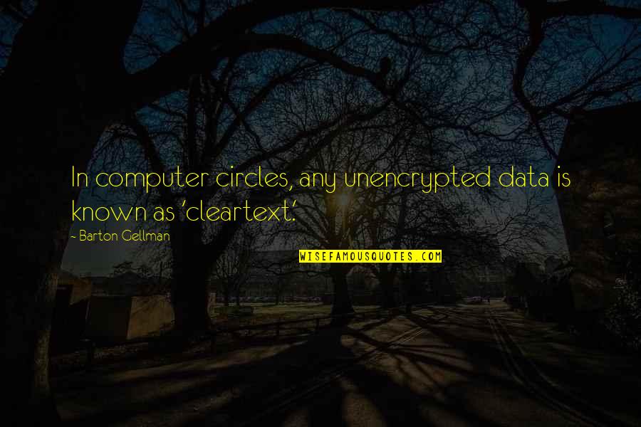 Wijze Uitspraken Quotes By Barton Gellman: In computer circles, any unencrypted data is known