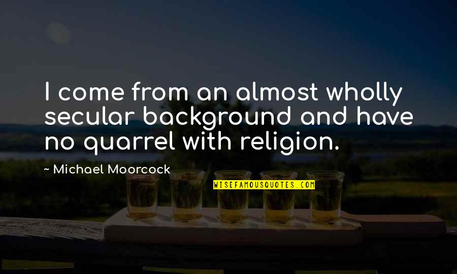 Wijzer Door Quotes By Michael Moorcock: I come from an almost wholly secular background Wijzer Door Quotes By Michael Moorcock: I come from an almost wholly secular background