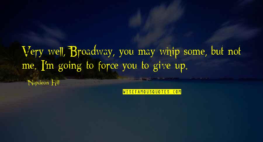 Wijzer Door Quotes By Napoleon Hill: Very well, Broadway, you may whip some, but