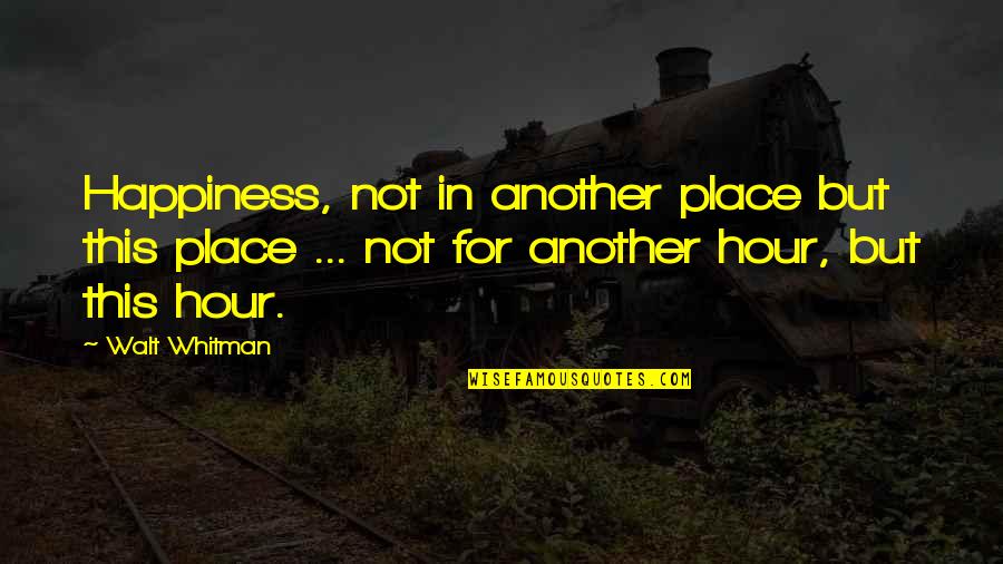Wika Ng Kaunlaran Quotes By Walt Whitman: Happiness, not in another place but this place