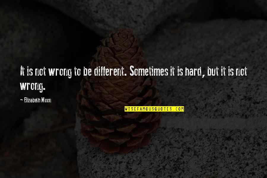 Wiked Quotes By Elizabeth Moon: It is not wrong to be different. Sometimes