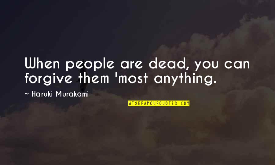 Wiked Quotes By Haruki Murakami: When people are dead, you can forgive them Wiked Quotes By Haruki Murakami: When people are dead, you can forgive them