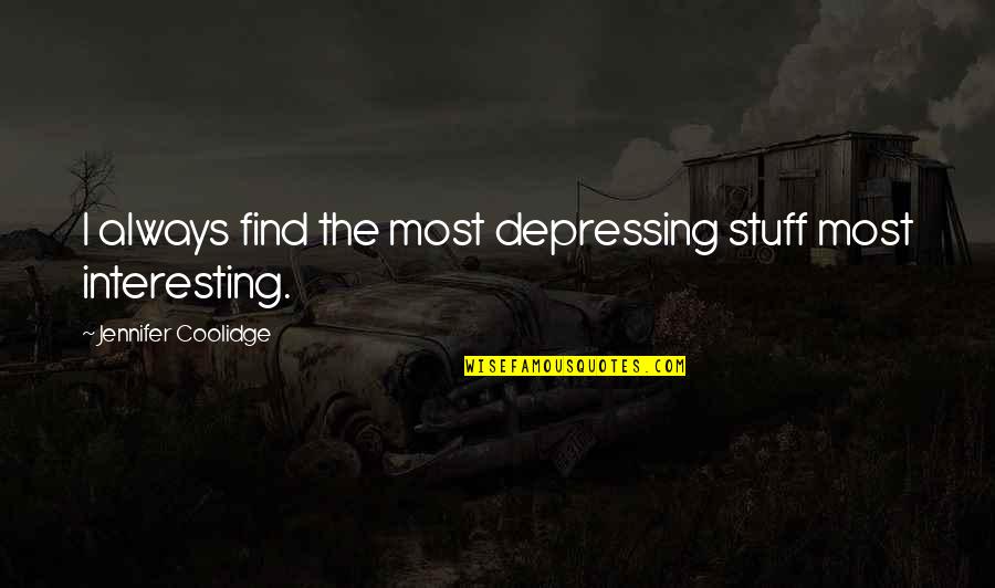 Wiked Quotes By Jennifer Coolidge: I always find the most depressing stuff most Wiked Quotes By Jennifer Coolidge: I always find the most depressing stuff most