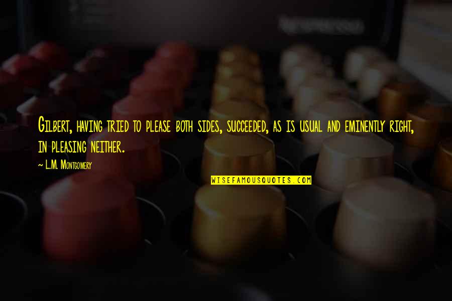 Wiked Quotes By L.M. Montgomery: Gilbert, having tried to please both sides, succeeded, Wiked Quotes By L.M. Montgomery: Gilbert, having tried to please both sides, succeeded,