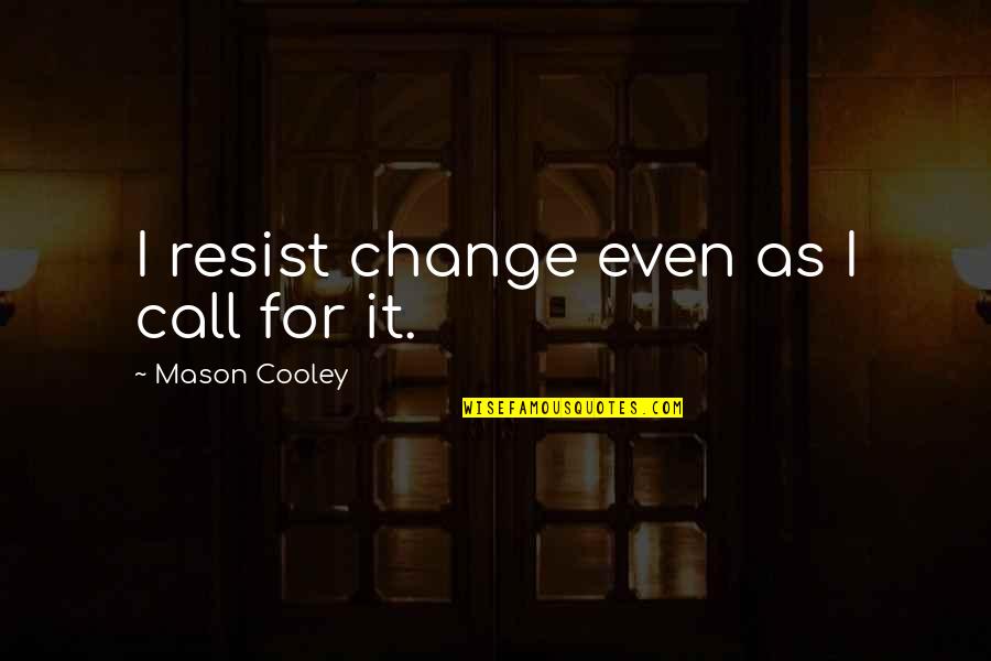 Wiki Strategy Quotes By Mason Cooley: I resist change even as I call for Wiki Strategy Quotes By Mason Cooley: I resist change even as I call for