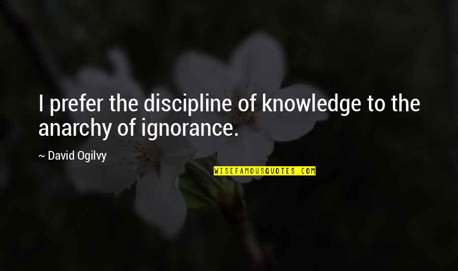 Wikia Quotes By David Ogilvy: I prefer the discipline of knowledge to the