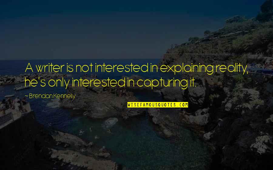 Wikiarquitectura Quotes By Brendan Kennelly: A writer is not interested in explaining reality, Wikiarquitectura Quotes By Brendan Kennelly: A writer is not interested in explaining reality,