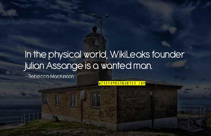 Wikileaks Assange Quotes By Rebecca MacKinnon: In the physical world, WikiLeaks founder Julian Assange Wikileaks Assange Quotes By Rebecca MacKinnon: In the physical world, WikiLeaks founder Julian Assange