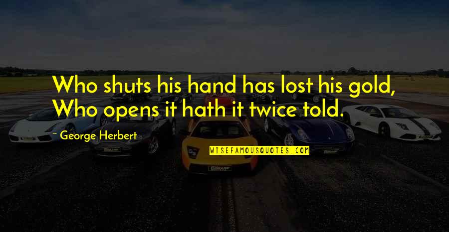 Wikileaks Clinton Quotes By George Herbert: Who shuts his hand has lost his gold,