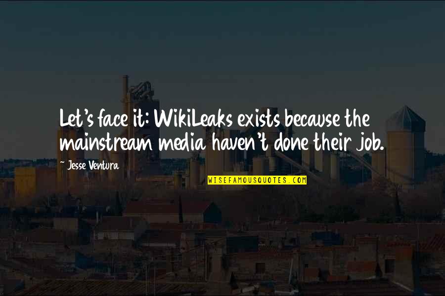 Wikileaks Quotes By Jesse Ventura: Let's face it: WikiLeaks exists because the mainstream