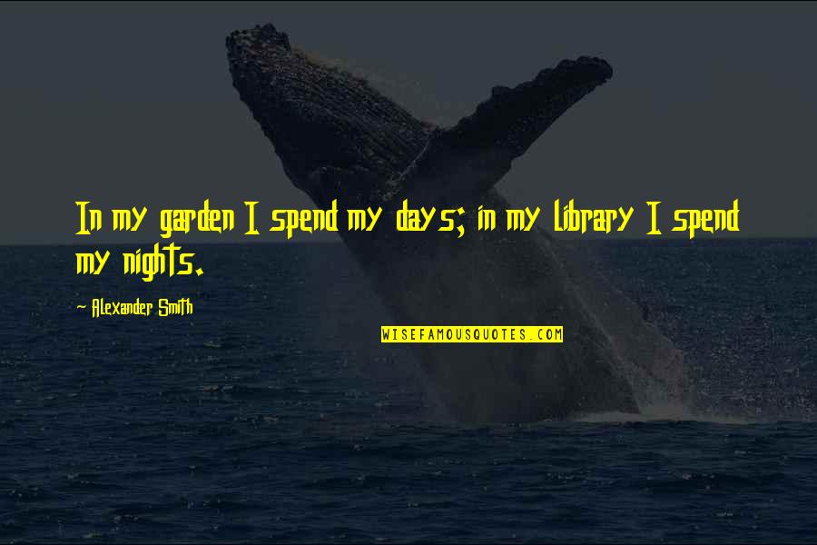 Wikim Quotes By Alexander Smith: In my garden I spend my days; in