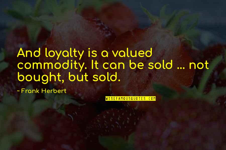 Wikipedia English Quotes By Frank Herbert: And loyalty is a valued commodity. It can