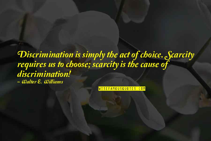Wikipedia Friendship Quotes By Walter E. Williams: Discrimination is simply the act of choice. Scarcity