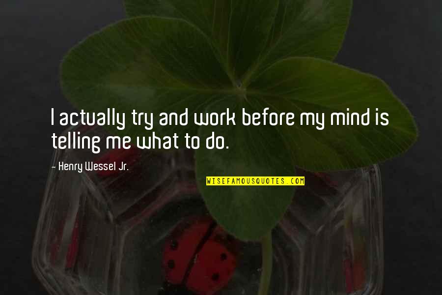 Wikipedia Greek Quotes By Henry Wessel Jr.: I actually try and work before my mind