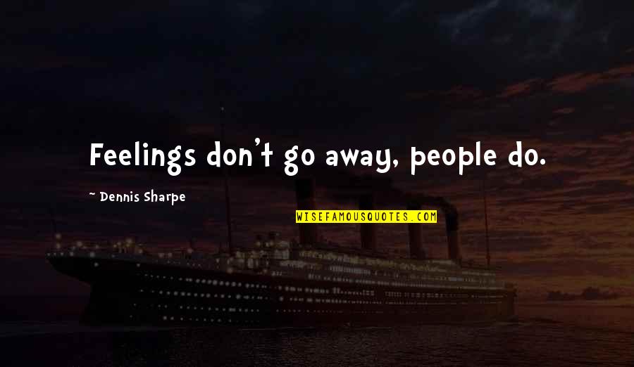 Wikipedia Inspirational Quotes By Dennis Sharpe: Feelings don't go away, people do.