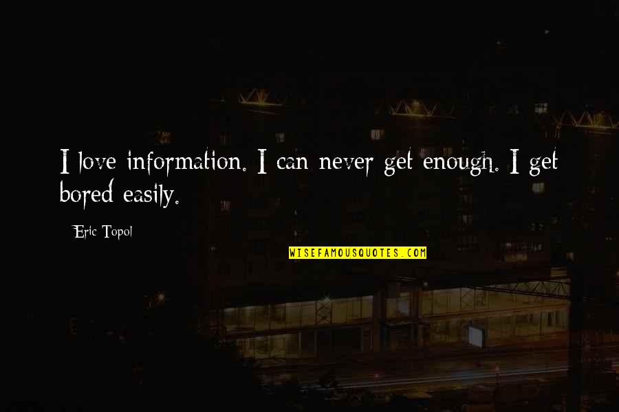 Wikipedia Inspirational Quotes By Eric Topol: I love information. I can never get enough.