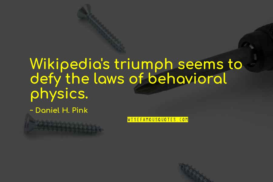Wikipedia'd Quotes By Daniel H. Pink: Wikipedia's triumph seems to defy the laws of Wikipedia'd Quotes By Daniel H. Pink: Wikipedia's triumph seems to defy the laws of