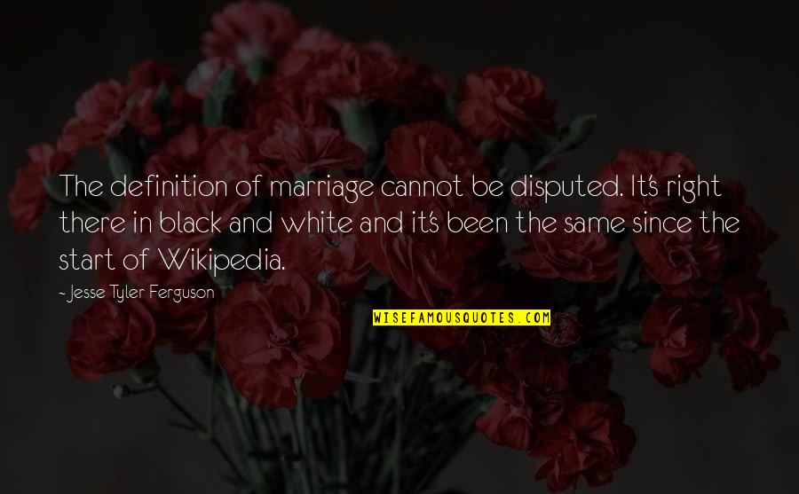 Wikipedia'd Quotes By Jesse Tyler Ferguson: The definition of marriage cannot be disputed. It's