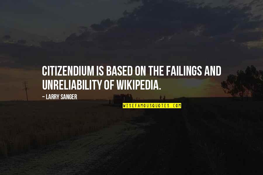 Wikipedia'd Quotes By Larry Sanger: Citizendium is based on the failings and unreliability