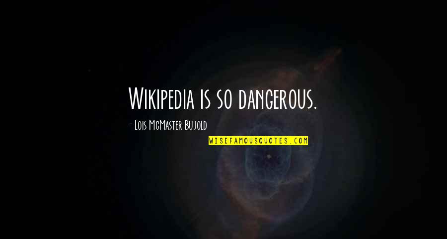 Wikipedia'd Quotes By Lois McMaster Bujold: Wikipedia is so dangerous.