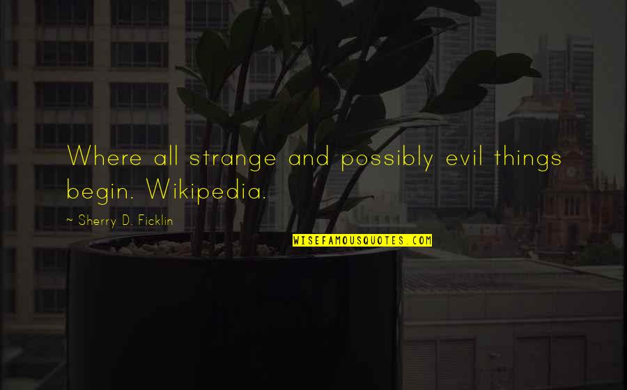 Wikipedia'd Quotes By Sherry D. Ficklin: Where all strange and possibly evil things begin. Wikipedia'd Quotes By Sherry D. Ficklin: Where all strange and possibly evil things begin.