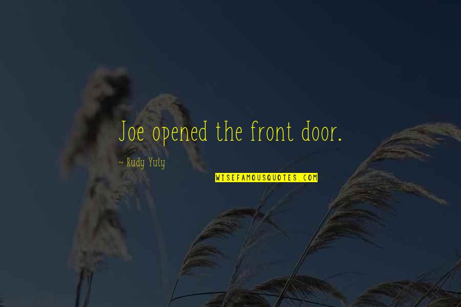 Wikipedians Quotes By Rudy Yuly: Joe opened the front door.