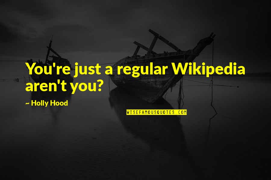 Wikipedia's Quotes By Holly Hood: You're just a regular Wikipedia aren't you?