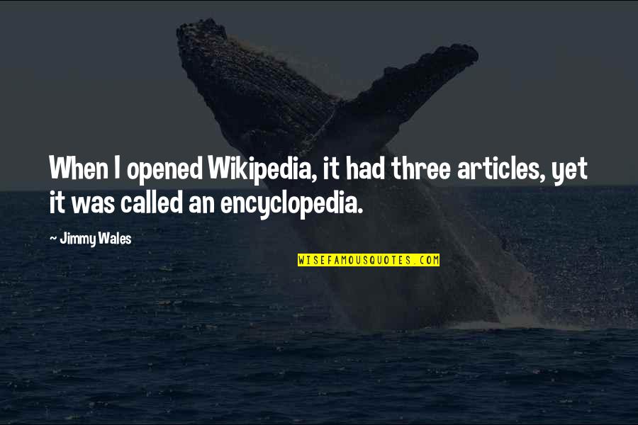 Wikipedia's Quotes By Jimmy Wales: When I opened Wikipedia, it had three articles,