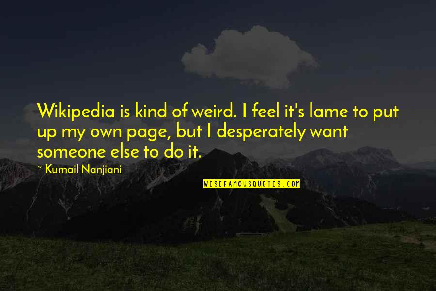 Wikipedia's Quotes By Kumail Nanjiani: Wikipedia is kind of weird. I feel it's