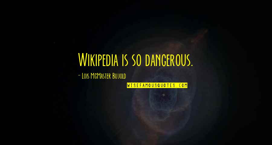 Wikipedia's Quotes By Lois McMaster Bujold: Wikipedia is so dangerous.