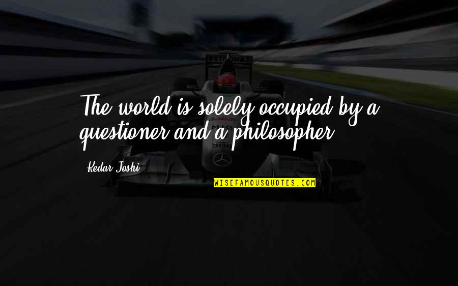 Wikis Quotes By Kedar Joshi: The world is solely occupied by a questioner