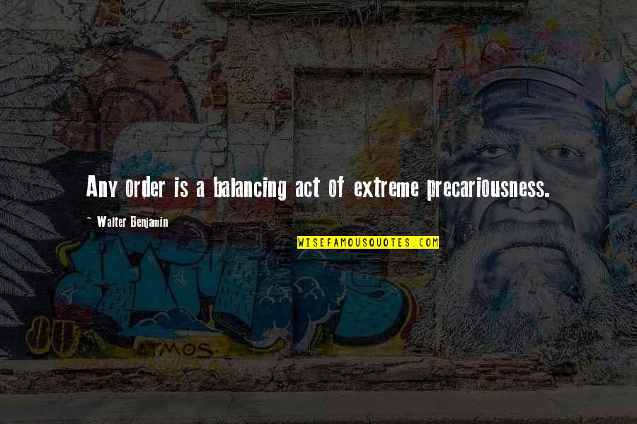 Wikis Quotes By Walter Benjamin: Any order is a balancing act of extreme Wikis Quotes By Walter Benjamin: Any order is a balancing act of extreme