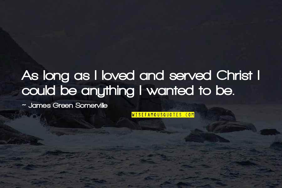 Wikistrat Quotes By James Green Somerville: As long as I loved and served Christ