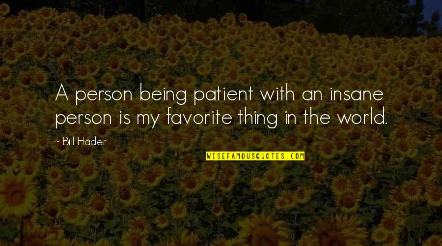 Wikitorial Quotes By Bill Hader: A person being patient with an insane person