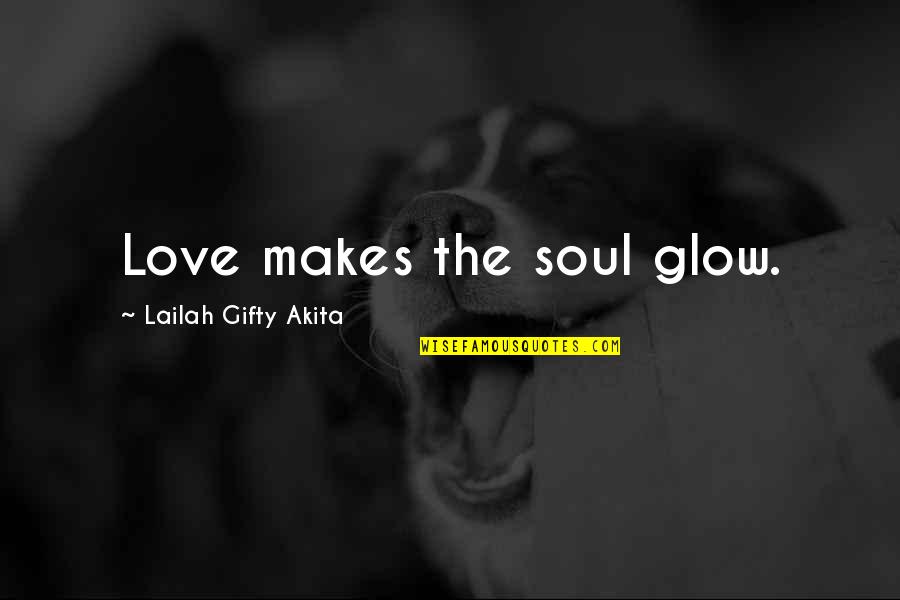 Wikke Quotes By Lailah Gifty Akita: Love makes the soul glow.