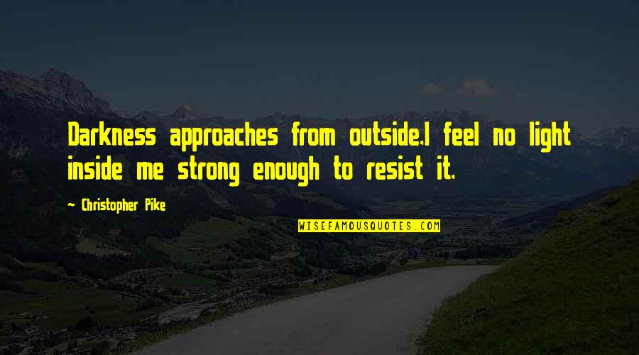 Wiklund And Bond Quotes By Christopher Pike: Darkness approaches from outside.I feel no light inside Wiklund And Bond Quotes By Christopher Pike: Darkness approaches from outside.I feel no light inside