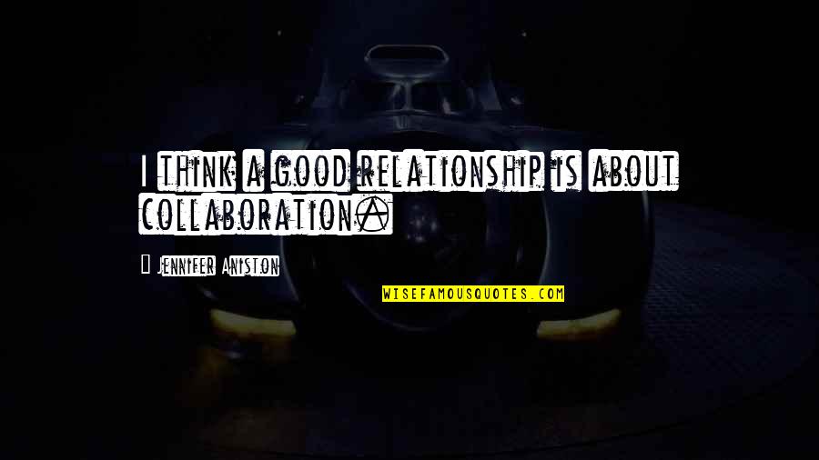 Wikstrom Deli Quotes By Jennifer Aniston: I think a good relationship is about collaboration. Wikstrom Deli Quotes By Jennifer Aniston: I think a good relationship is about collaboration.