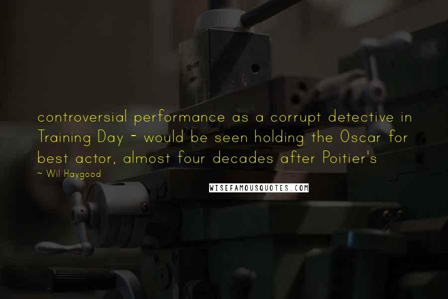 Wil Haygood quotes: controversial performance as a corrupt detective in Training Day - would be seen holding the Oscar for best actor, almost four decades after Poitier's