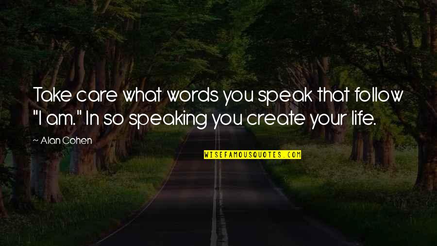 Wil Myers Quotes By Alan Cohen: Take care what words you speak that follow Wil Myers Quotes By Alan Cohen: Take care what words you speak that follow