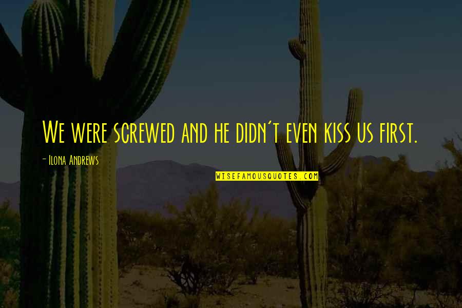 Wil Myers Quotes By Ilona Andrews: We were screwed and he didn't even kiss Wil Myers Quotes By Ilona Andrews: We were screwed and he didn't even kiss